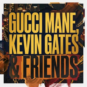 Gucci Mane, Kevin Gates & Friends