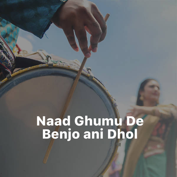 Naad Ghumu De - Benjo ani Dhol