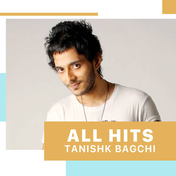 All Hits - Tanishk Bagchi