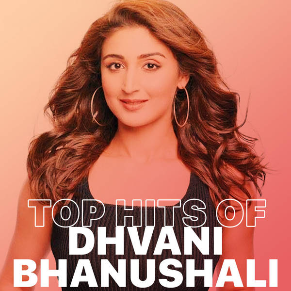 Top Hits of Dhvani Bhanushali