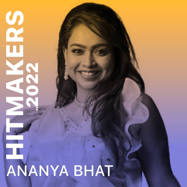 Hitmakers 2022 - Ananya Bhat