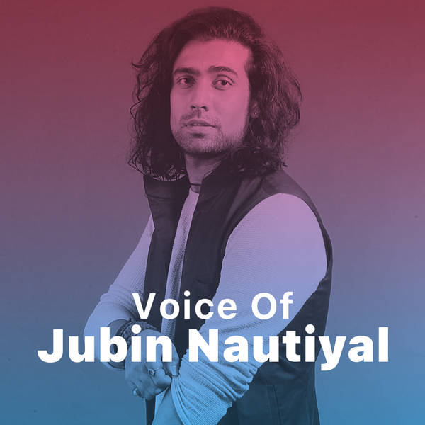 Voice of Jubin Nautiyal